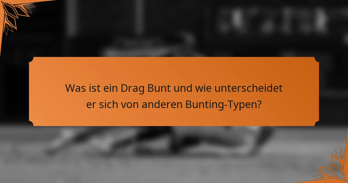 Was ist ein Drag Bunt und wie unterscheidet er sich von anderen Bunting-Typen?