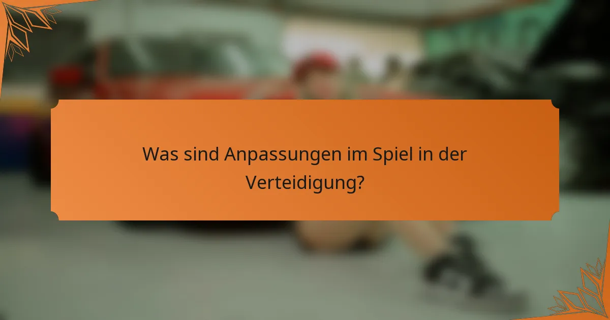 Was sind Anpassungen im Spiel in der Verteidigung?