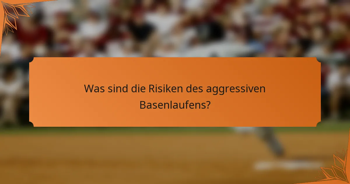 Was sind die Risiken des aggressiven Basenlaufens?