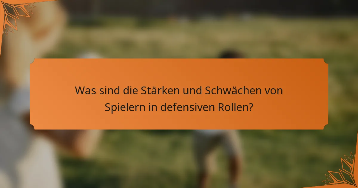 Was sind die Stärken und Schwächen von Spielern in defensiven Rollen?