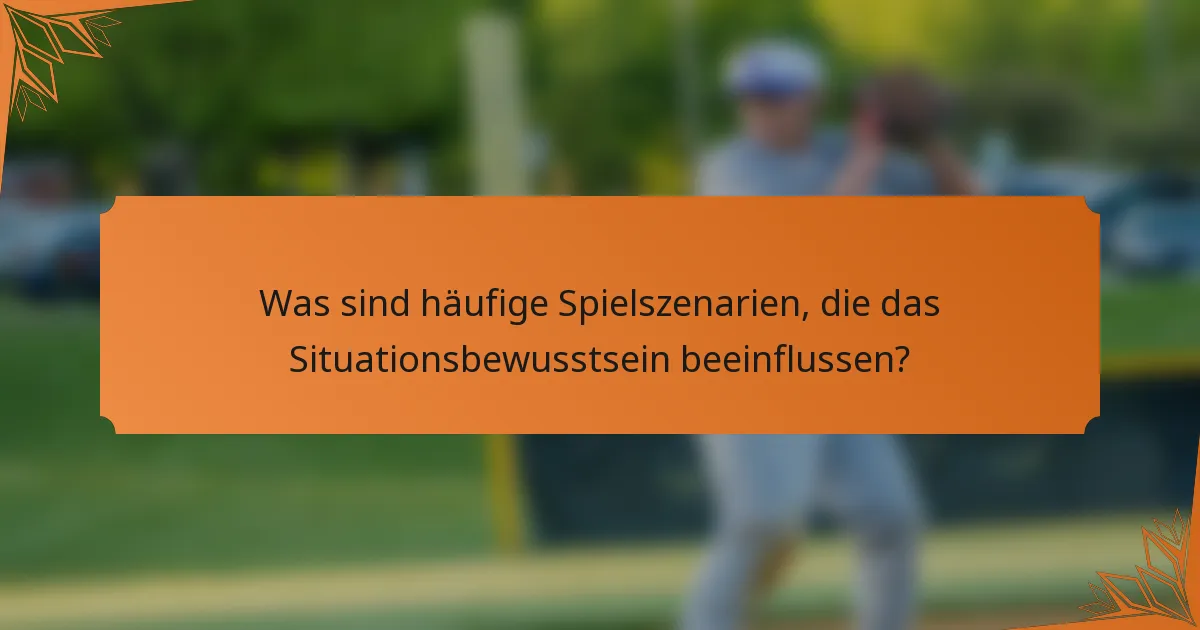 Was sind häufige Spielszenarien, die das Situationsbewusstsein beeinflussen?