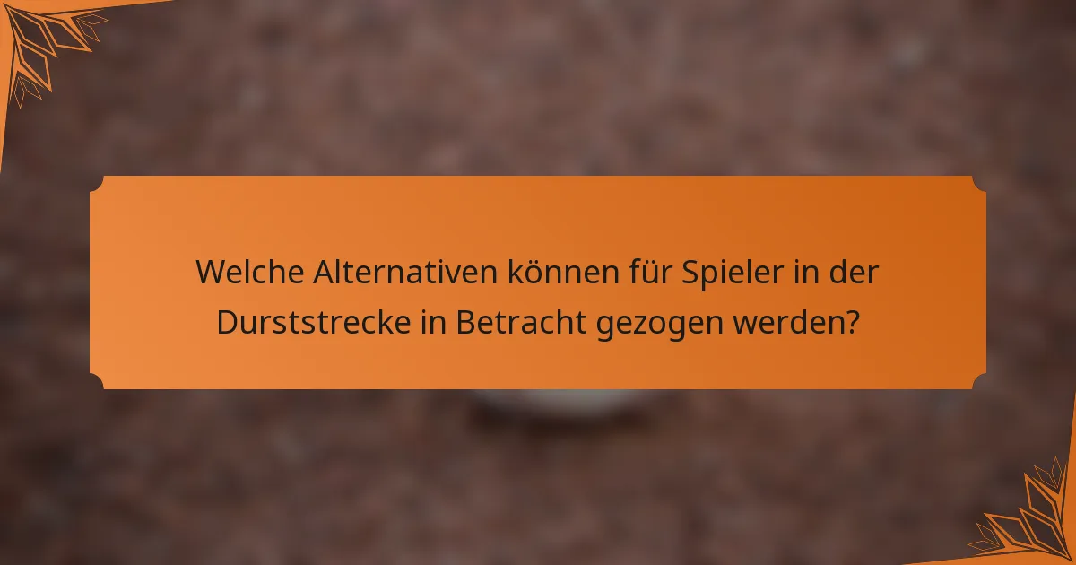 Welche Alternativen können für Spieler in der Durststrecke in Betracht gezogen werden?