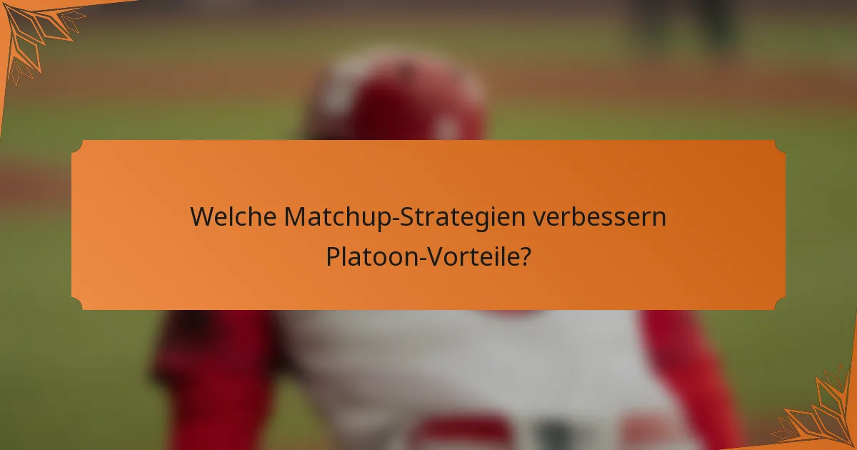 Welche Matchup-Strategien verbessern Platoon-Vorteile?