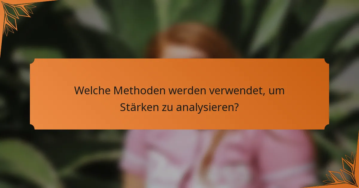 Welche Methoden werden verwendet, um Stärken zu analysieren?