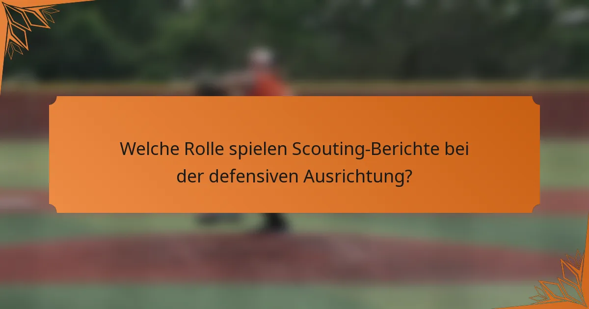 Welche Rolle spielen Scouting-Berichte bei der defensiven Ausrichtung?