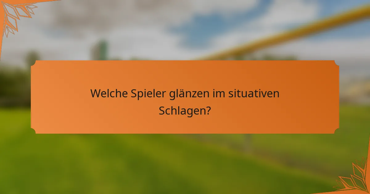 Welche Spieler glänzen im situativen Schlagen?