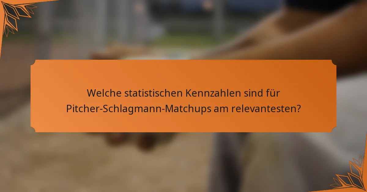 Welche statistischen Kennzahlen sind für Pitcher-Schlagmann-Matchups am relevantesten?