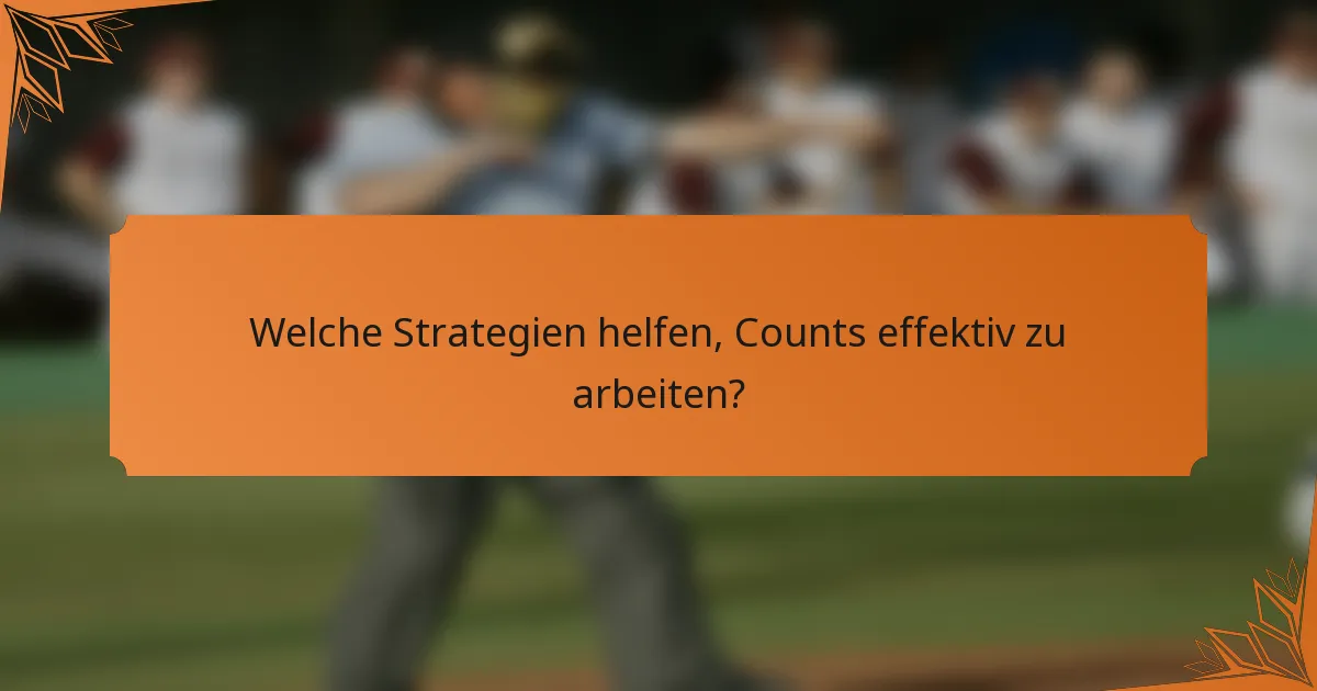 Welche Strategien helfen, Counts effektiv zu arbeiten?