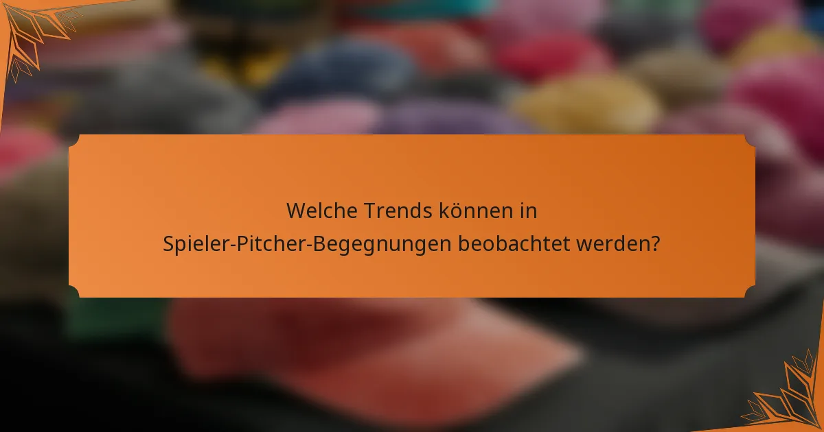 Welche Trends können in Spieler-Pitcher-Begegnungen beobachtet werden?