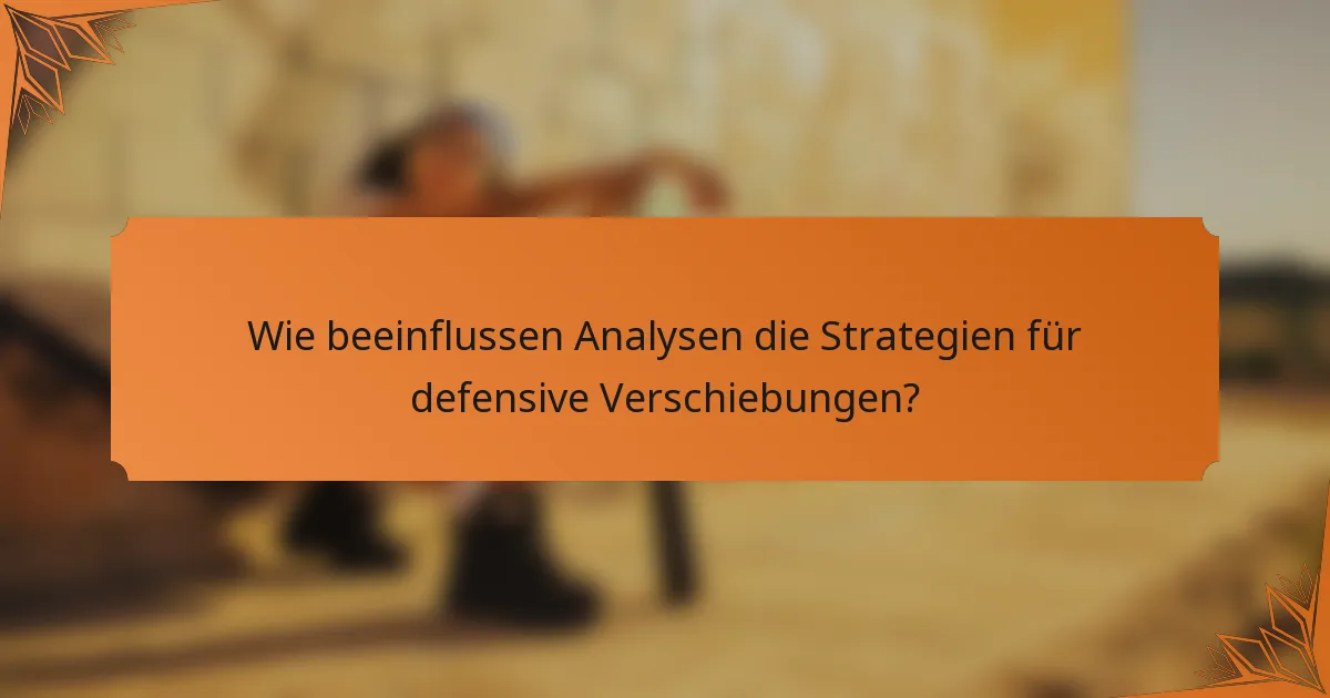 Wie beeinflussen Analysen die Strategien für defensive Verschiebungen?