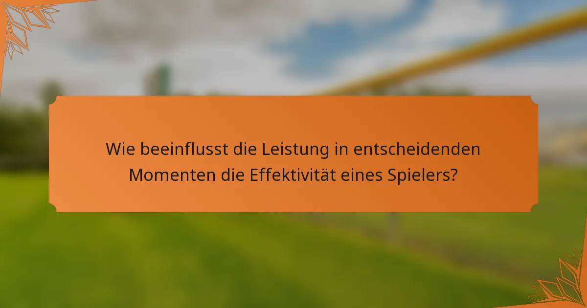 Wie beeinflusst die Leistung in entscheidenden Momenten die Effektivität eines Spielers?