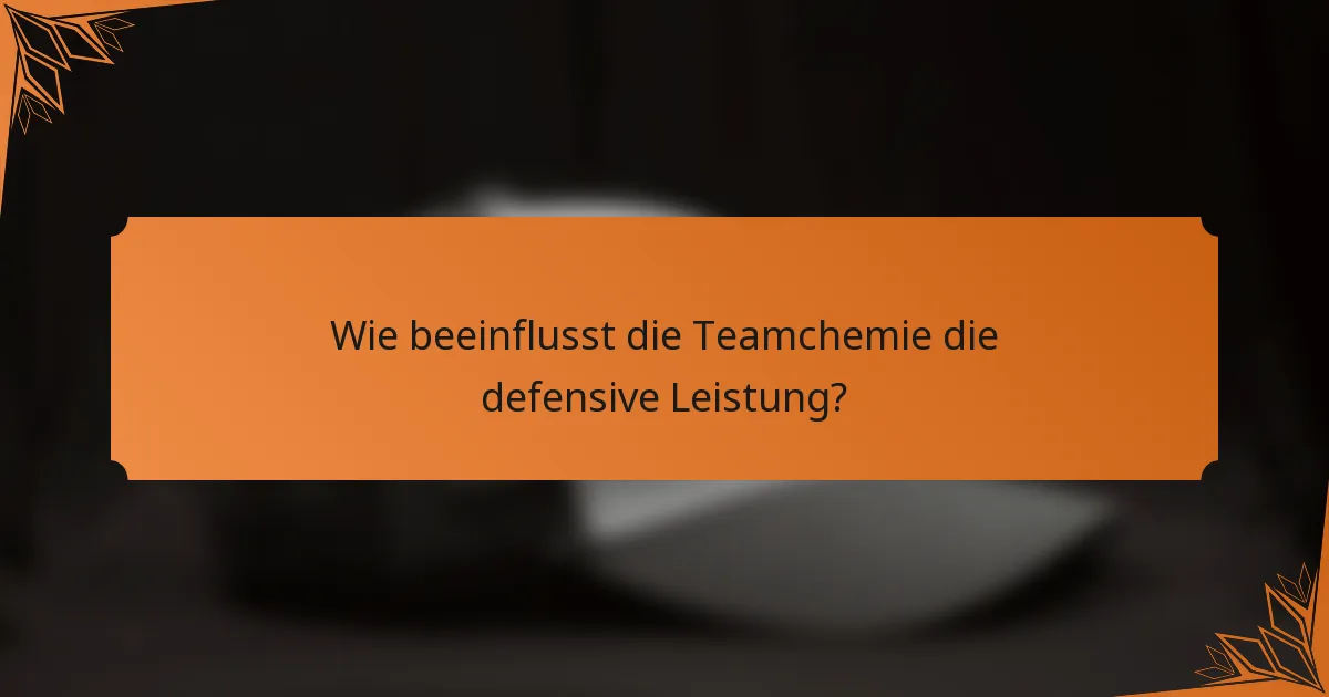 Wie beeinflusst die Teamchemie die defensive Leistung?
