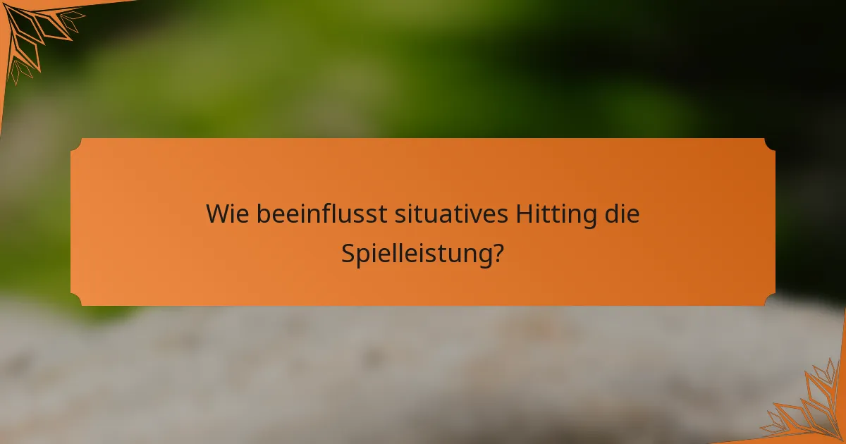 Wie beeinflusst situatives Hitting die Spielleistung?