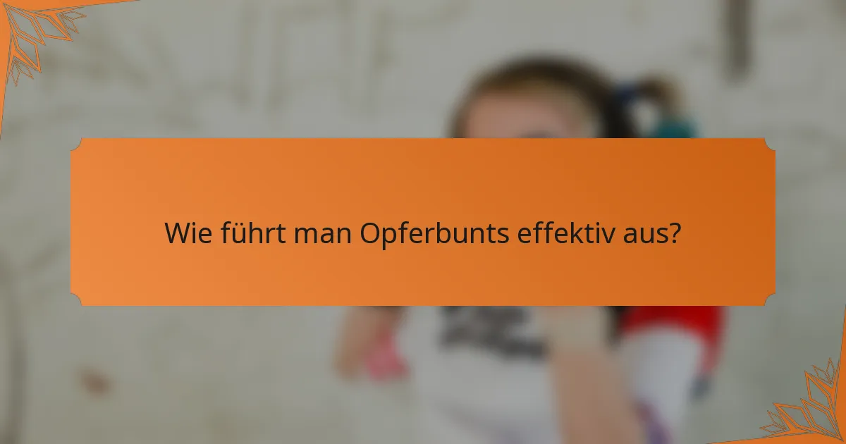 Wie führt man Opferbunts effektiv aus?