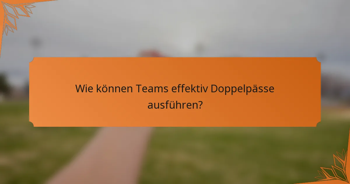 Wie können Teams effektiv Doppelpässe ausführen?