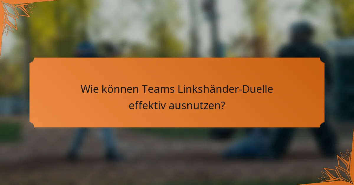 Wie können Teams Linkshänder-Duelle effektiv ausnutzen?